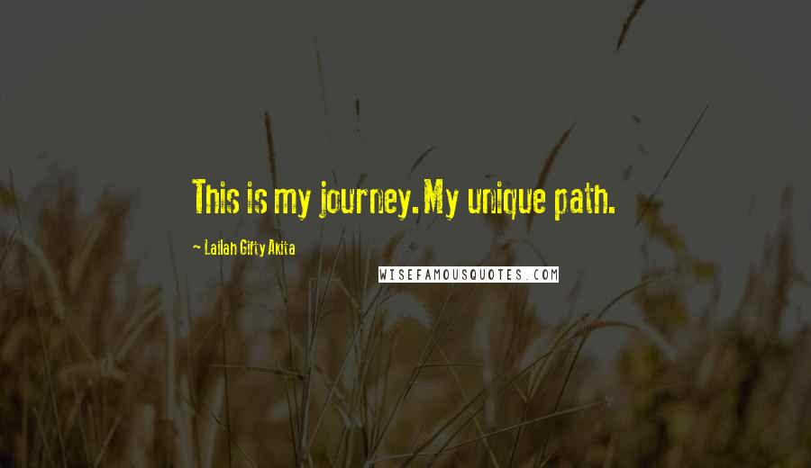 Lailah Gifty Akita Quotes: This is my journey.My unique path.
