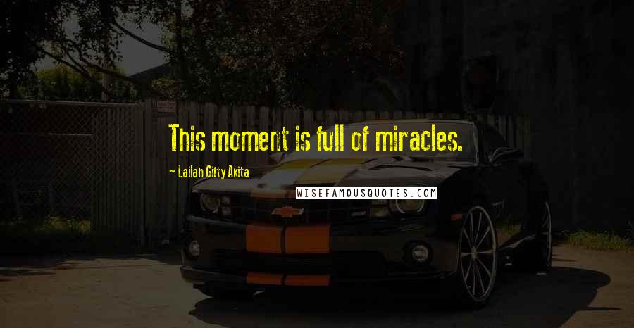 Lailah Gifty Akita Quotes: This moment is full of miracles.