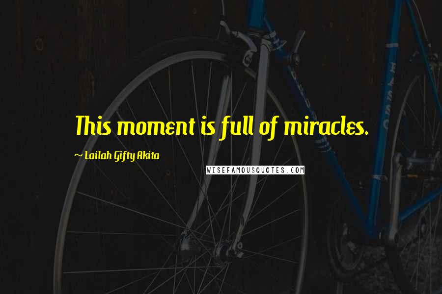 Lailah Gifty Akita Quotes: This moment is full of miracles.