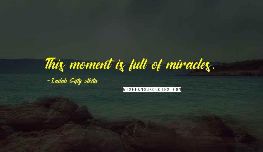Lailah Gifty Akita Quotes: This moment is full of miracles.