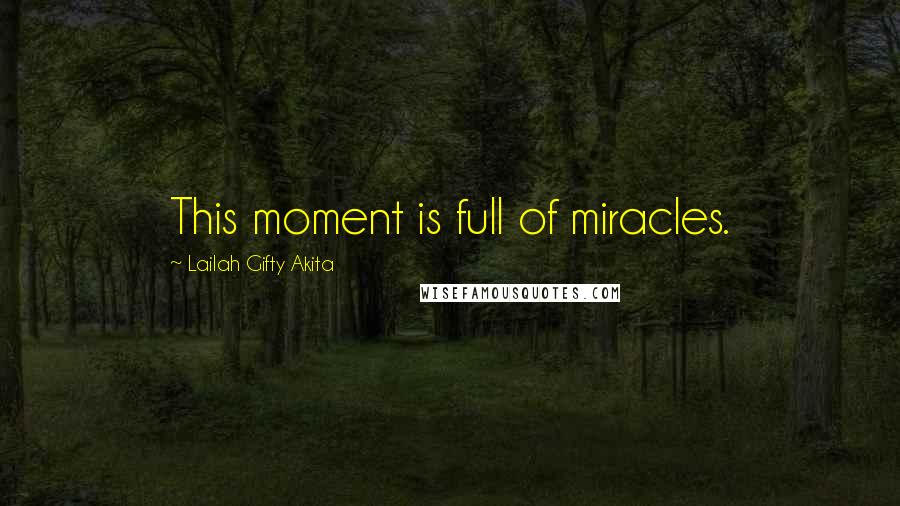 Lailah Gifty Akita Quotes: This moment is full of miracles.