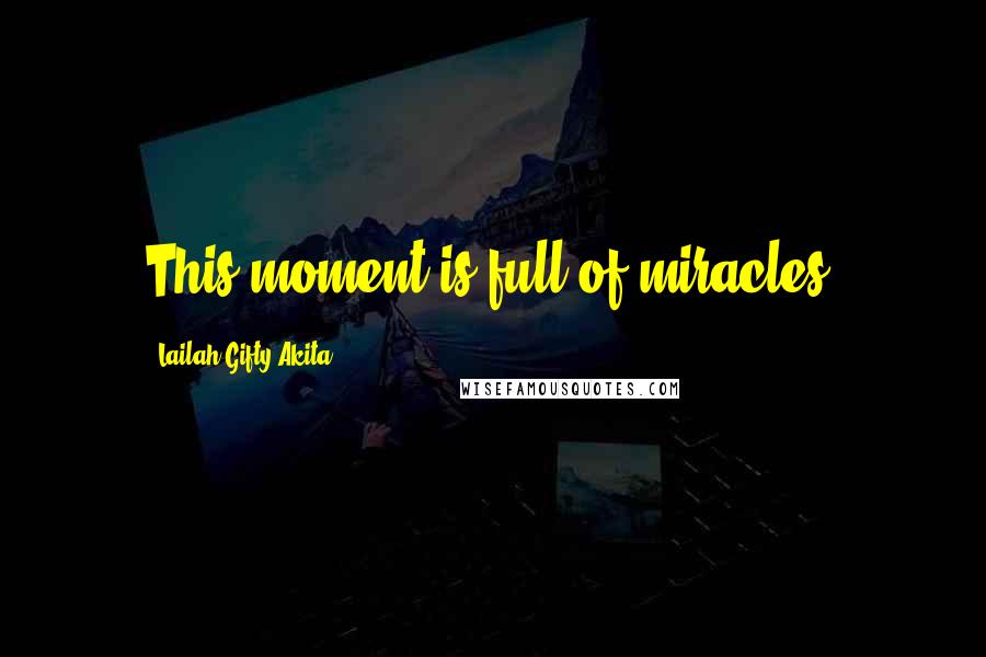 Lailah Gifty Akita Quotes: This moment is full of miracles.