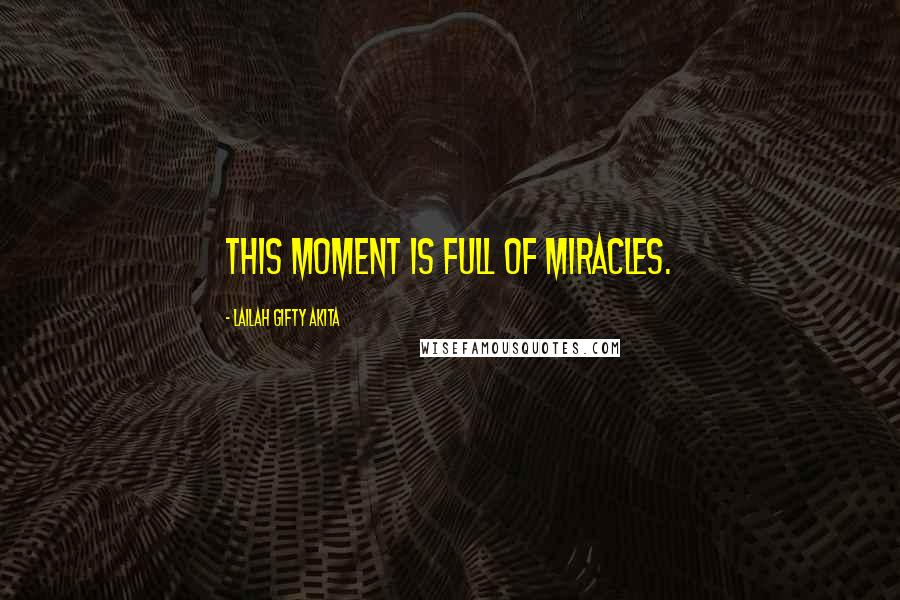 Lailah Gifty Akita Quotes: This moment is full of miracles.