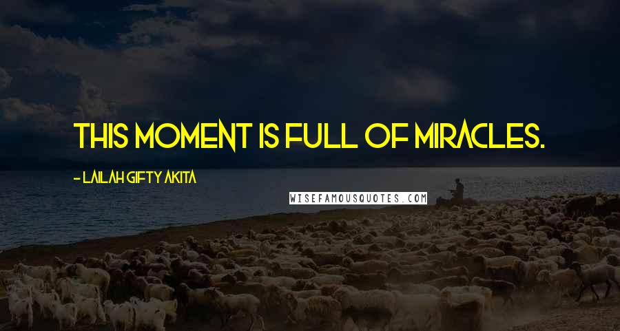 Lailah Gifty Akita Quotes: This moment is full of miracles.