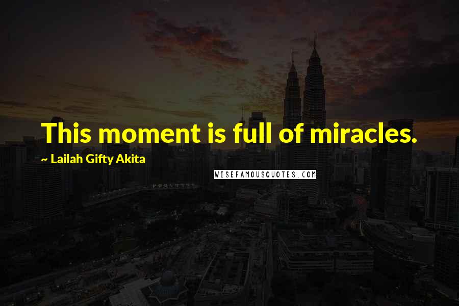 Lailah Gifty Akita Quotes: This moment is full of miracles.