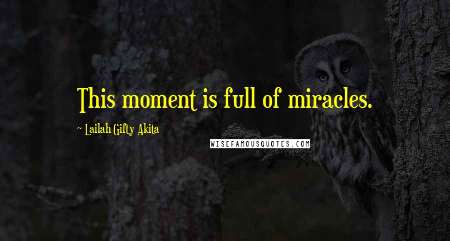 Lailah Gifty Akita Quotes: This moment is full of miracles.