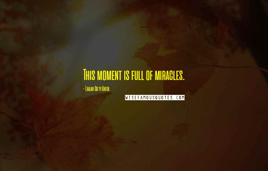 Lailah Gifty Akita Quotes: This moment is full of miracles.