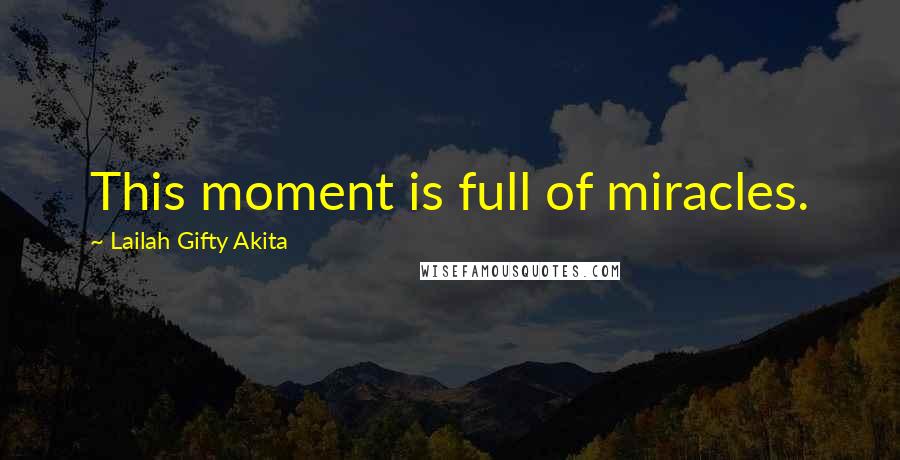 Lailah Gifty Akita Quotes: This moment is full of miracles.