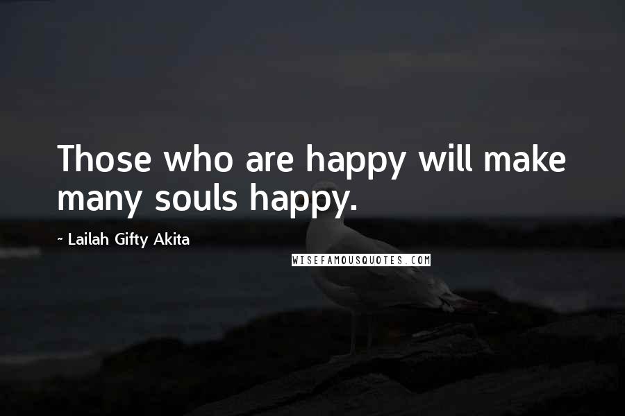Lailah Gifty Akita Quotes: Those who are happy will make many souls happy.