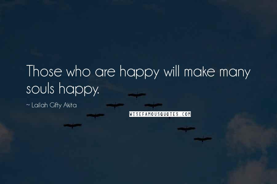 Lailah Gifty Akita Quotes: Those who are happy will make many souls happy.