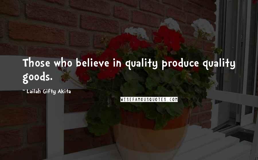 Lailah Gifty Akita Quotes: Those who believe in quality produce quality goods.