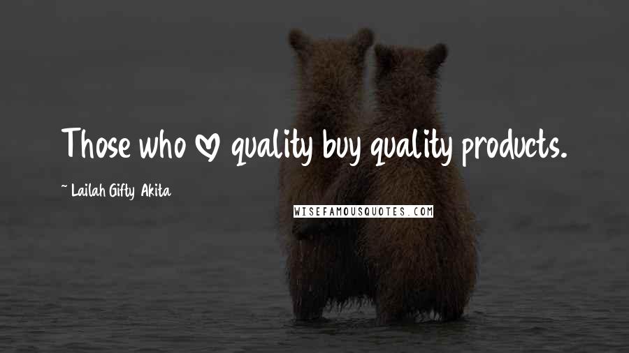 Lailah Gifty Akita Quotes: Those who love quality buy quality products.