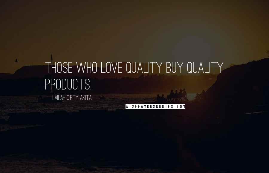 Lailah Gifty Akita Quotes: Those who love quality buy quality products.