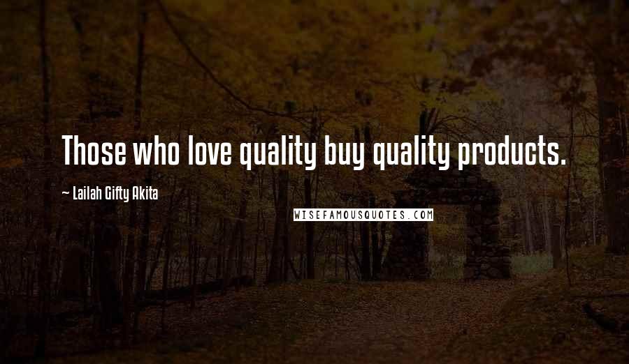 Lailah Gifty Akita Quotes: Those who love quality buy quality products.