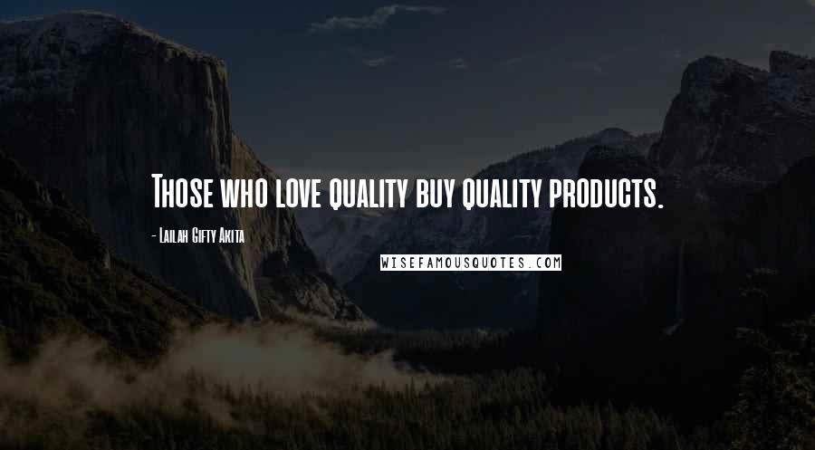 Lailah Gifty Akita Quotes: Those who love quality buy quality products.