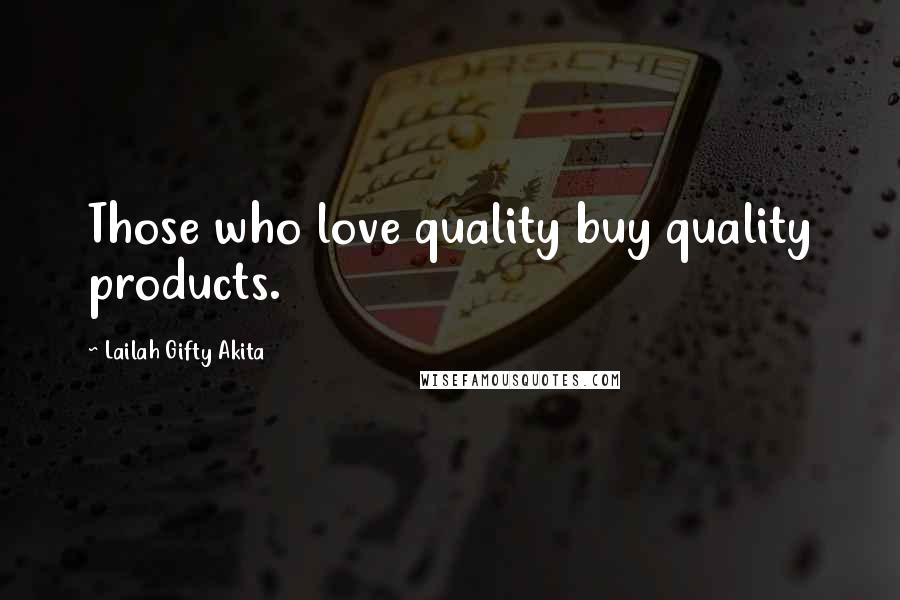 Lailah Gifty Akita Quotes: Those who love quality buy quality products.