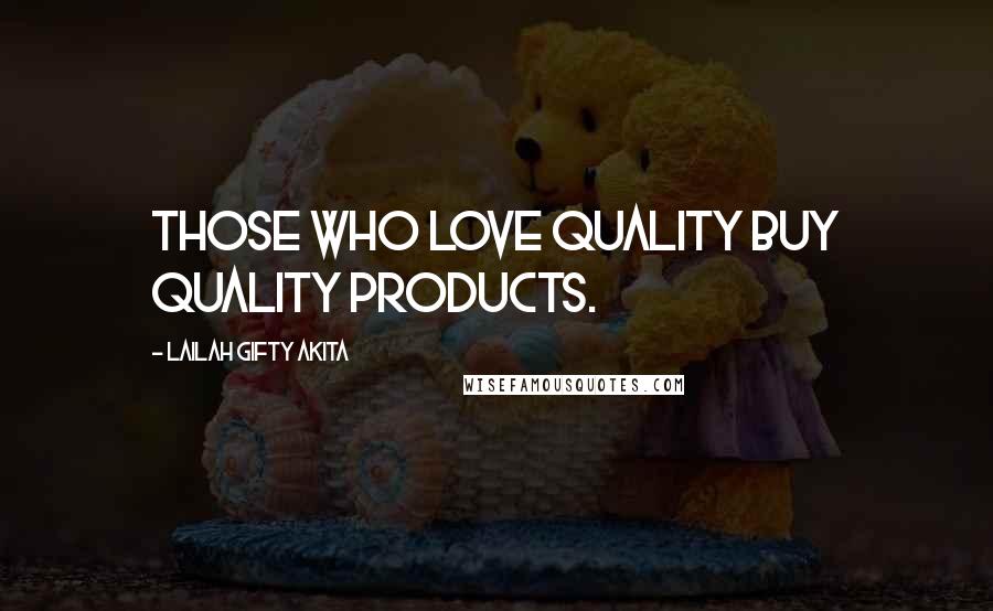 Lailah Gifty Akita Quotes: Those who love quality buy quality products.