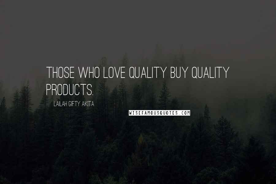 Lailah Gifty Akita Quotes: Those who love quality buy quality products.
