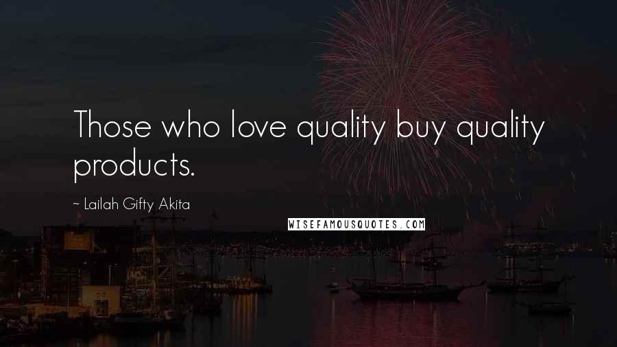 Lailah Gifty Akita Quotes: Those who love quality buy quality products.