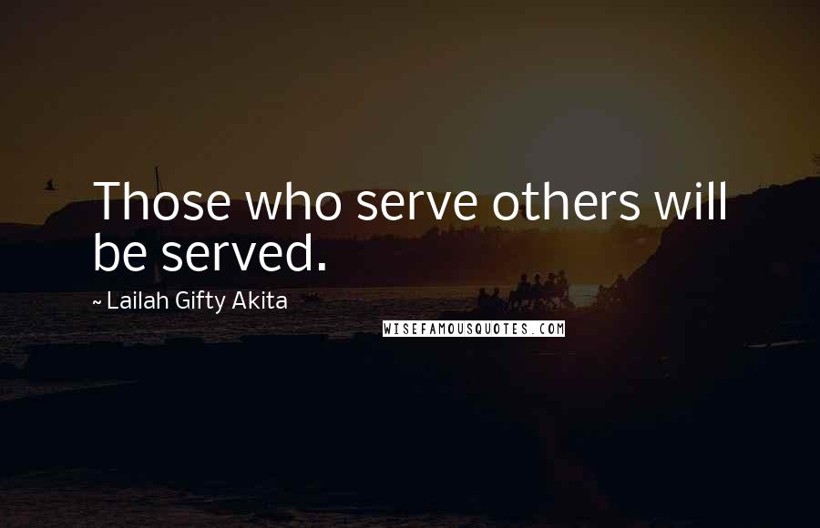 Lailah Gifty Akita Quotes: Those who serve others will be served.