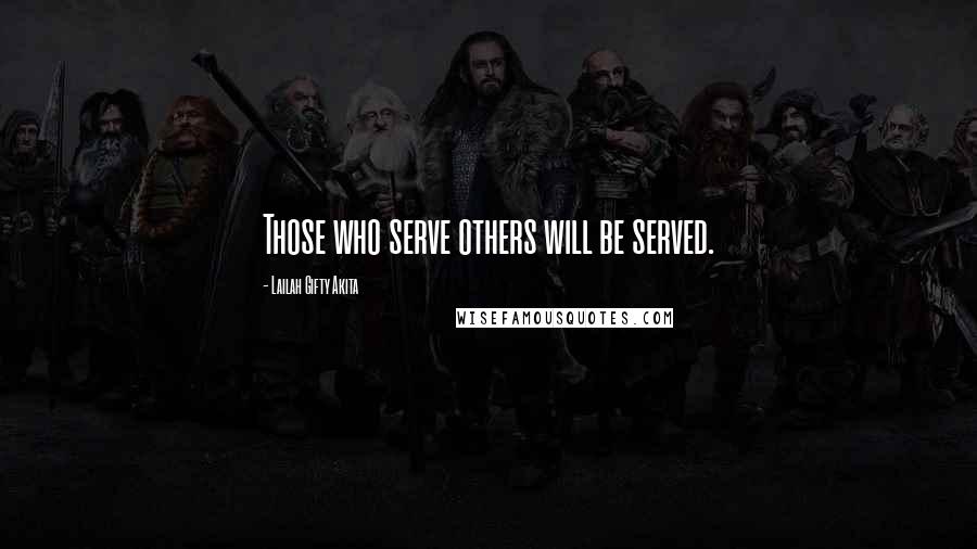 Lailah Gifty Akita Quotes: Those who serve others will be served.