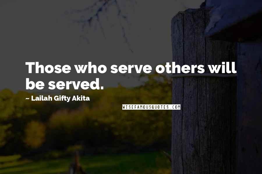 Lailah Gifty Akita Quotes: Those who serve others will be served.