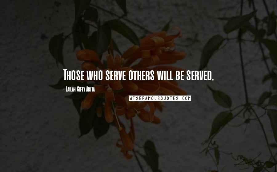 Lailah Gifty Akita Quotes: Those who serve others will be served.