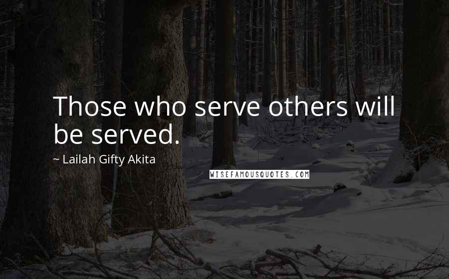 Lailah Gifty Akita Quotes: Those who serve others will be served.