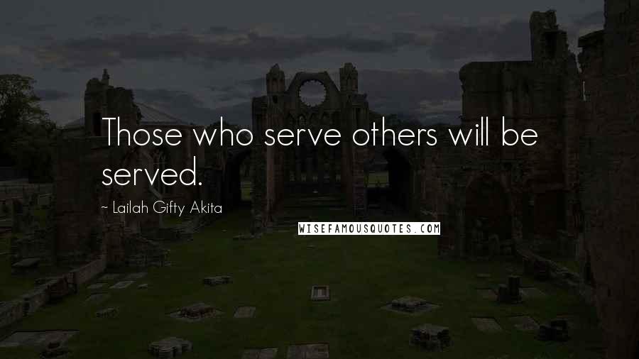 Lailah Gifty Akita Quotes: Those who serve others will be served.