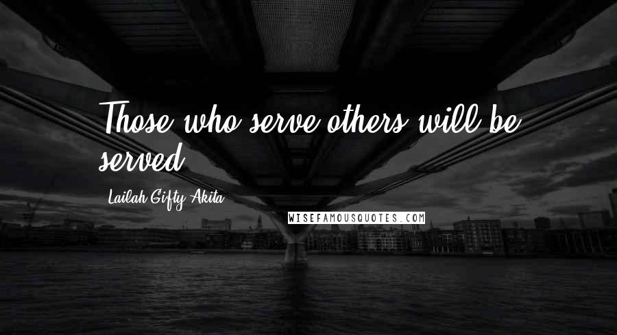 Lailah Gifty Akita Quotes: Those who serve others will be served.