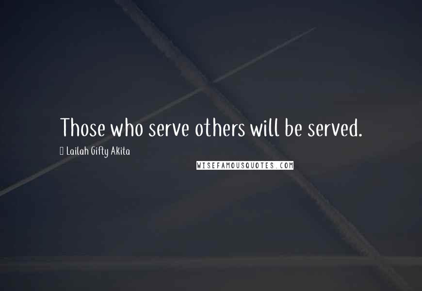 Lailah Gifty Akita Quotes: Those who serve others will be served.