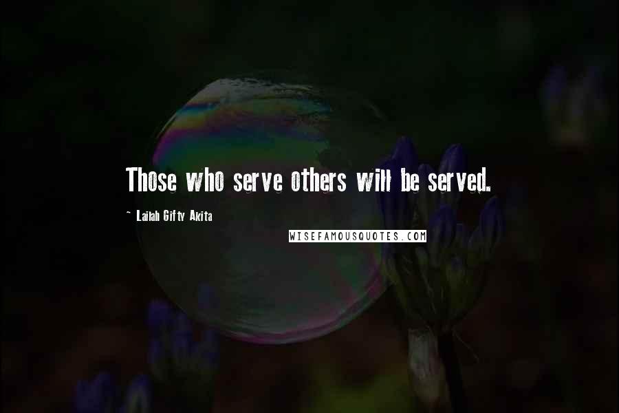 Lailah Gifty Akita Quotes: Those who serve others will be served.