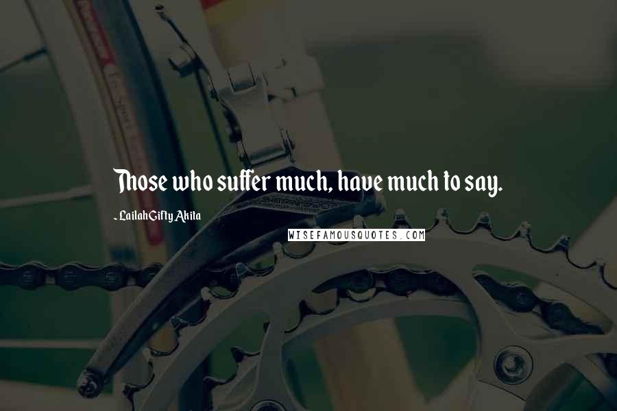 Lailah Gifty Akita Quotes: Those who suffer much, have much to say.