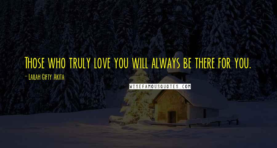 Lailah Gifty Akita Quotes: Those who truly love you will always be there for you.