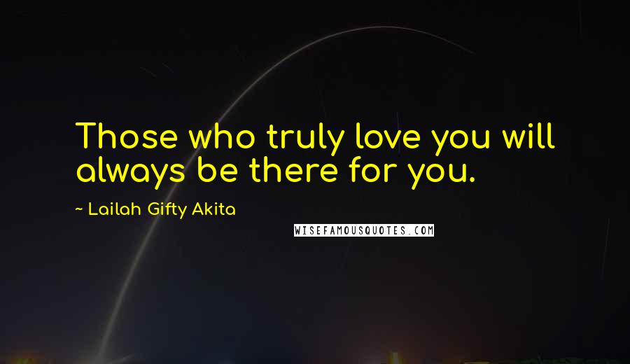 Lailah Gifty Akita Quotes: Those who truly love you will always be there for you.