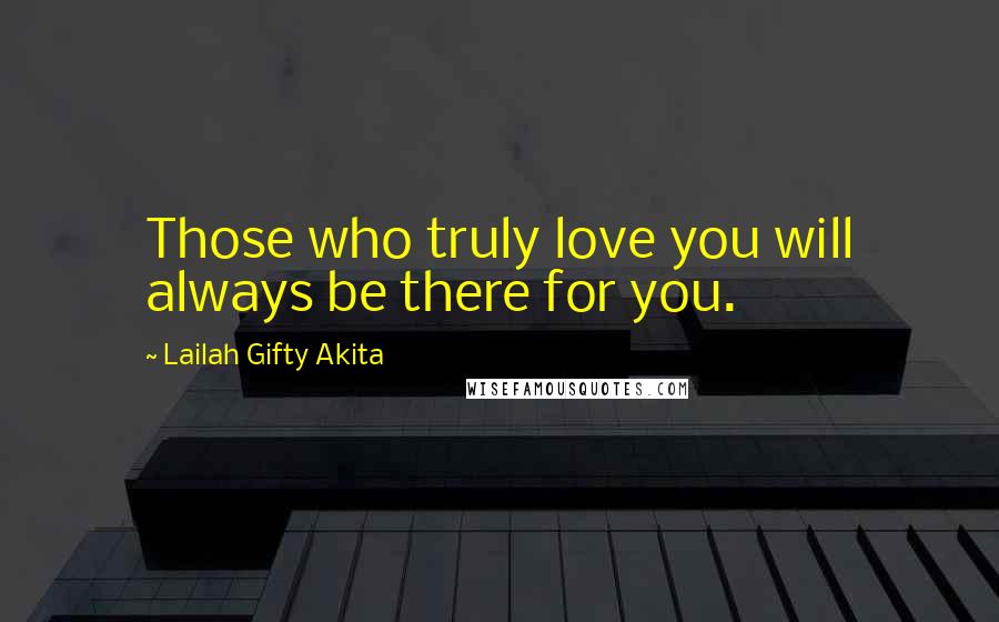 Lailah Gifty Akita Quotes: Those who truly love you will always be there for you.