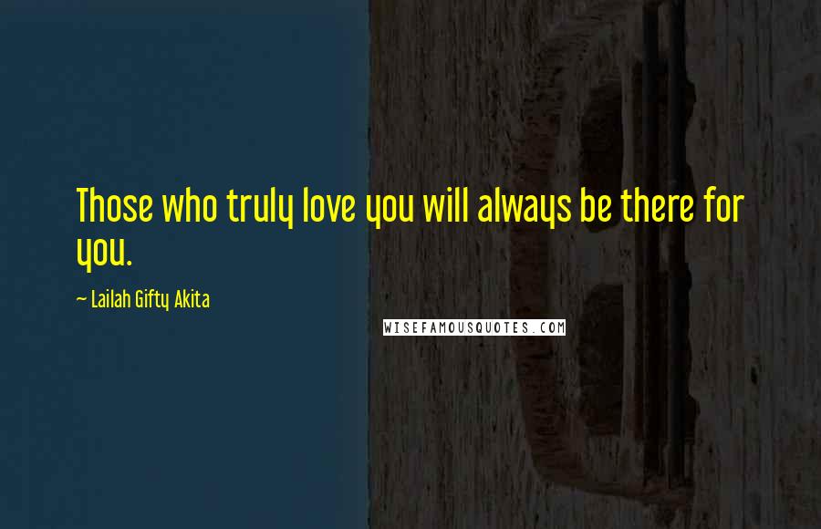 Lailah Gifty Akita Quotes: Those who truly love you will always be there for you.