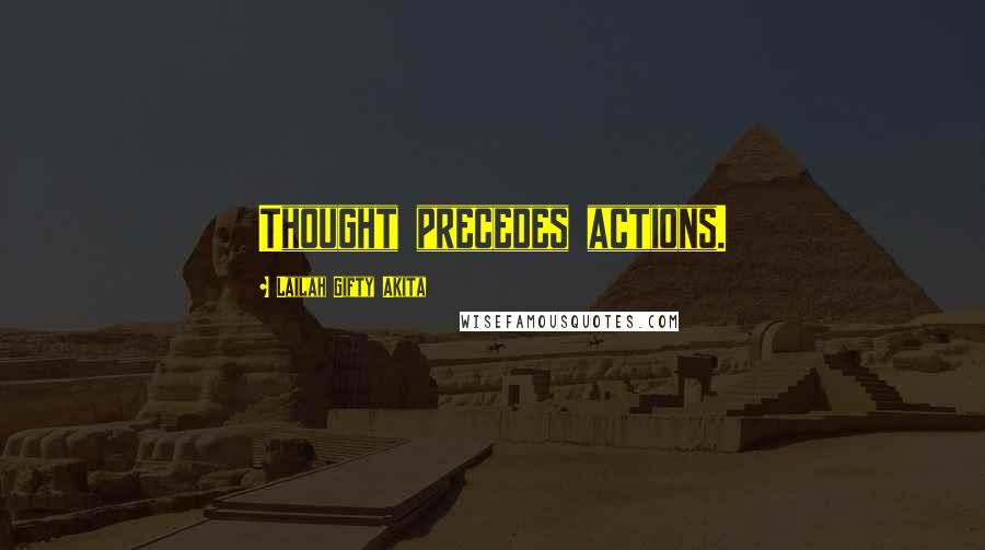 Lailah Gifty Akita Quotes: Thought precedes actions.