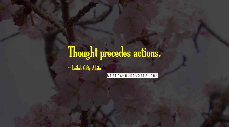Lailah Gifty Akita Quotes: Thought precedes actions.