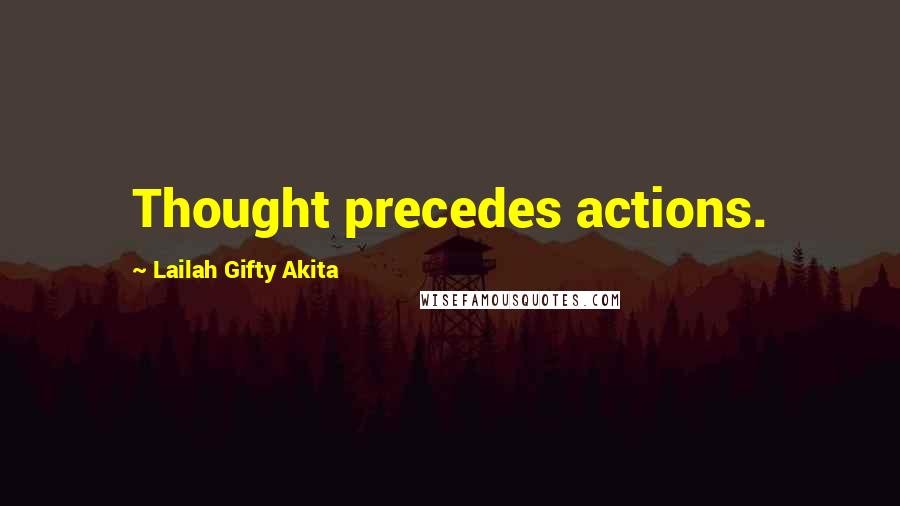 Lailah Gifty Akita Quotes: Thought precedes actions.