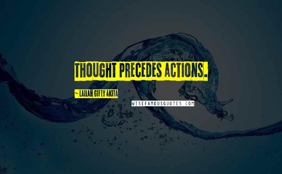 Lailah Gifty Akita Quotes: Thought precedes actions.