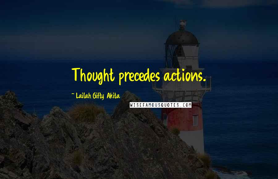 Lailah Gifty Akita Quotes: Thought precedes actions.