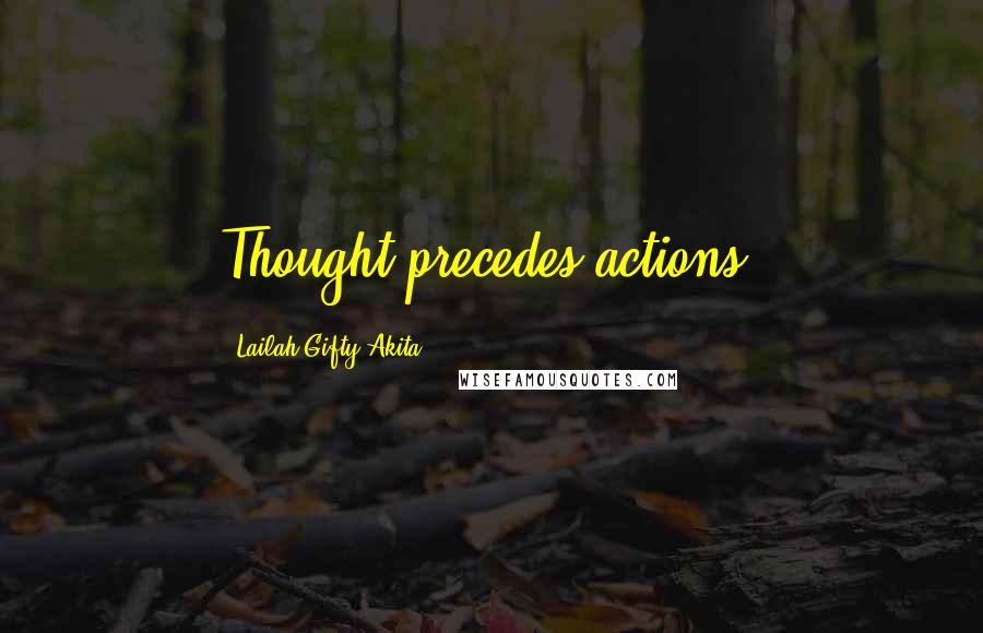 Lailah Gifty Akita Quotes: Thought precedes actions.