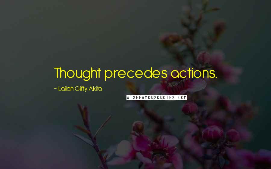 Lailah Gifty Akita Quotes: Thought precedes actions.