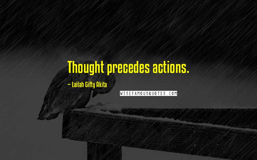 Lailah Gifty Akita Quotes: Thought precedes actions.