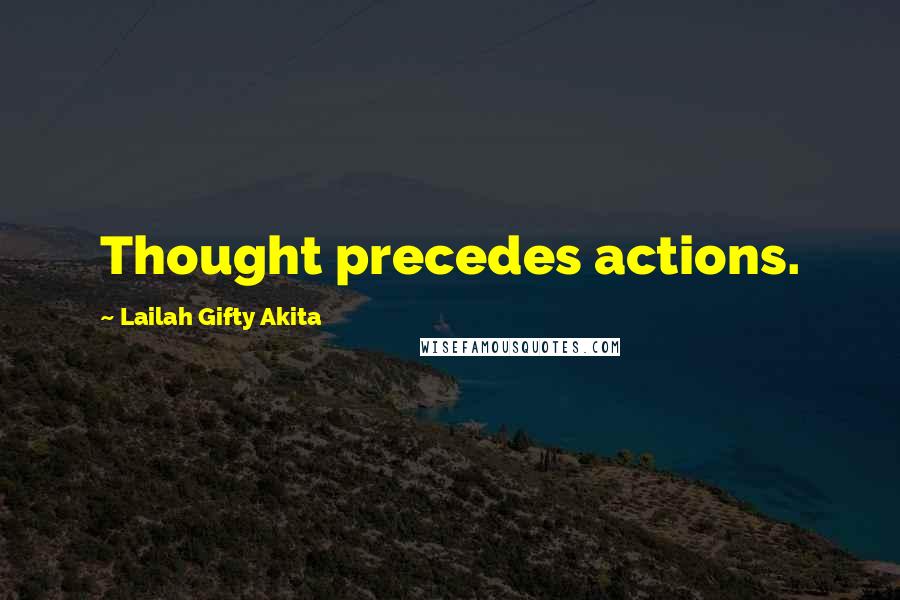 Lailah Gifty Akita Quotes: Thought precedes actions.