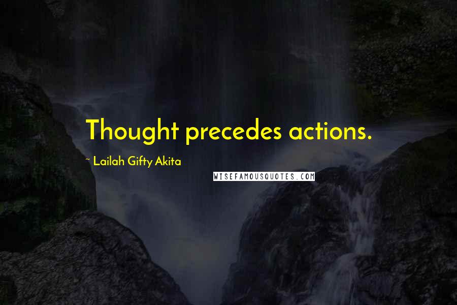 Lailah Gifty Akita Quotes: Thought precedes actions.