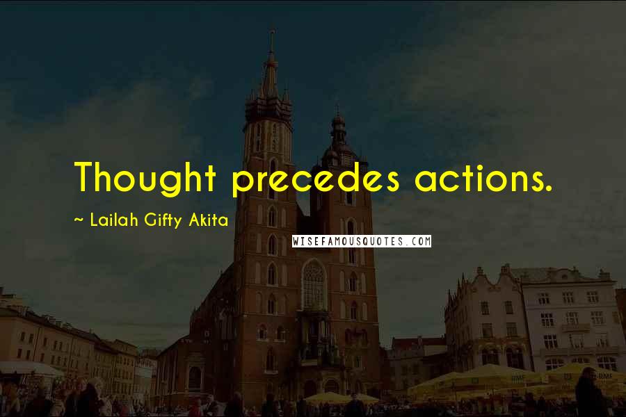 Lailah Gifty Akita Quotes: Thought precedes actions.