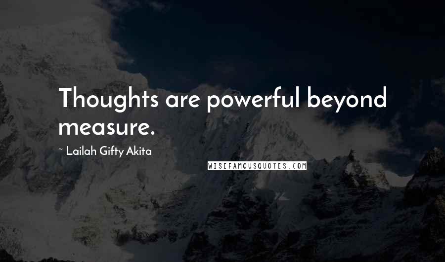 Lailah Gifty Akita Quotes: Thoughts are powerful beyond measure.