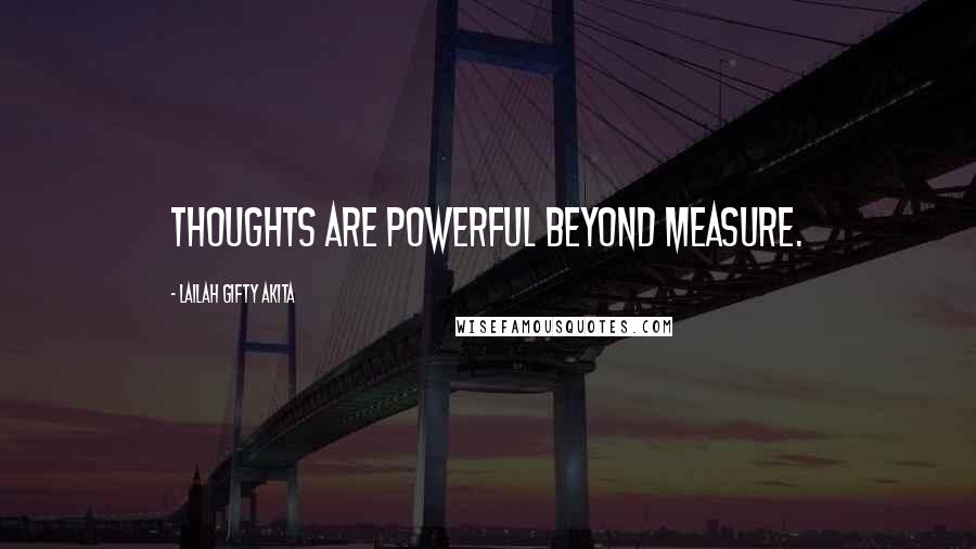 Lailah Gifty Akita Quotes: Thoughts are powerful beyond measure.